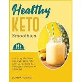 Healthy Keto Smoothies: 50+ Quick and Easy Ketogenic Diet Smoothies and Shakes Recipes to Take Control of Your Health and Weight