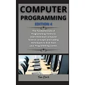 computer programming ( edition 4 ): The Fundamentals of Programming Terms to Learn Essential Computer Science concepts and Coding techniques to kick-S