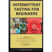 Intermittent Fasting for Beginners: The Complete intermittent fasting guide to loss weight step-by-step