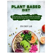 Plant Based Diet Cookbook: Quick and easy plant-based recipes for everyday. Include healthy eating habits in your meal plan.