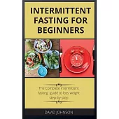 Intermittent Fasting for Beginners: The Complete intermittent fasting guide to loss weight step-by-step