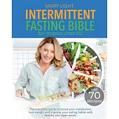 Intermittent Fasting Bible for Women over 50: The Complete Guide to Boost Your Metabolism, Lose Weight and Improve Your Eating Habits with Healthy and
