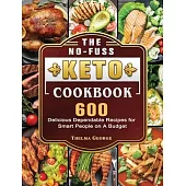 The No-Fuss Keto Cookbook: 600 Delicious Dependable Recipes for Smart People on A Budget