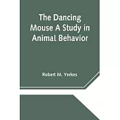 The Dancing Mouse A Study in Animal Behavior