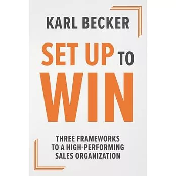 Set Up to Win: Three Frameworks to a High Performing Sales Organization