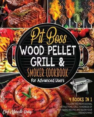 Pit Boss Wood Pellet Grill & Smoker Cookbook for Advanced Users [4 Books in 1]: : Follow the Professional Instructions, Grill Hundreds of Meat-Based R