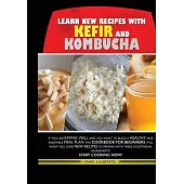 Learn New Recipes for Kefir and Kombucha: If You Like Eating Well and You Want to Build a Healthy and Enjoyable Meal Plan, This Cookbook for Beginners