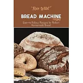 Bread Machine Recipes: Easy-to Follow Recipes for Perfect Homemade Bread