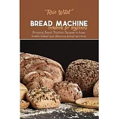 Bread Machine Cookbook for Beginners: Amazing Bread Machine Recipes to have freshly baked and delicious bread anytime