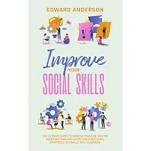 Improve Your Social Skills: The Ultimate Guide to Improve Your Life. Master Your Emotions and Learn Conversational Strategies to Finally Talk to A