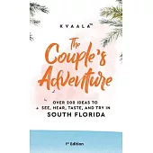 The Couple’’s Adventure - Over 200 Ideas to See, Hear, Taste, and Try in South Florida: Make Memories That Will Last a Lifetime in the South of the Sun