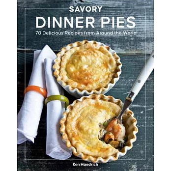 Savory Dinner Pies from Around the Globe: 70 Delicious Recipes from Around the World