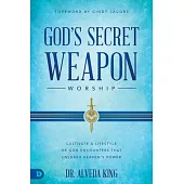 God’’s Secret Weapon: Worship: Cultivate a Lifestyle of God Encounters That Unleashes Heaven’’s Power