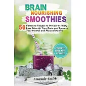 Brain Nourishing Smoothies: 50 Fantastic Recipes to Prevent Memory Loss, Nourish Your Brain and Improve Your Mental and Physical Health (2nd editi
