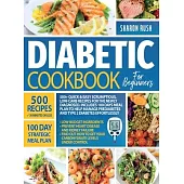 The Diabetic Cookbook for Beginners: 500+ Quick & Easy Scrumptious, Low-Carb Recipes for the Newly Diagnosed. Includes 100 Days Meal Plan to Help Mana