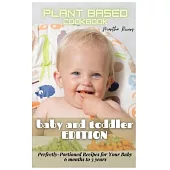 Plant Based Cookbook Baby and Toddler Edition: Perfectly-Portioned Recipes for Your Baby (6 months to 3 years)