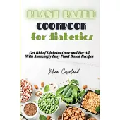 Plant Based Diet Cookbook for Diabetics: Get Rid of Diabetes Once and For All With Amazingly Easy Plant Based Recipes