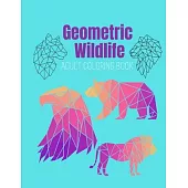 Geometric Wildlife Adult coloring book: A Beautiful and Relaxing, Creative Coloring Book