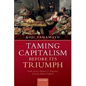 Taming Capitalism Before Its Triumph: Public Service, Distrust, and ’’Projecting’’ in Early Modern England