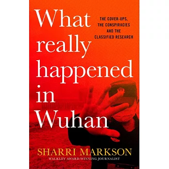 What Really Happened in Wuhan: The Cover-Ups, the Conspiracies and the Classified Research