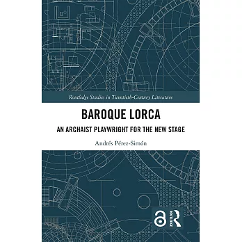 Baroque Lorca: An Archaist Playwright for the New Stage
