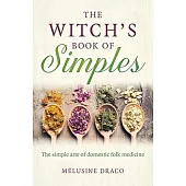 Witch’’s Book of Simples: The Simple Arte of Domestic Folk Medicine