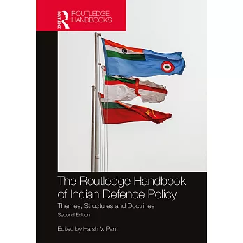 The Routledge Handbook of Indian Defence Policy: Themes, Structures and Doctrines