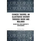 Chinese Theatre: An Illustrated History Through Nuoxi and Mulianxi: Volume One: From Exorcism to Entertainment
