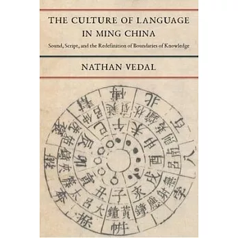 The Culture of Language in Ming China: Sound, Script, and the Redefinition of Boundaries of Knowledge