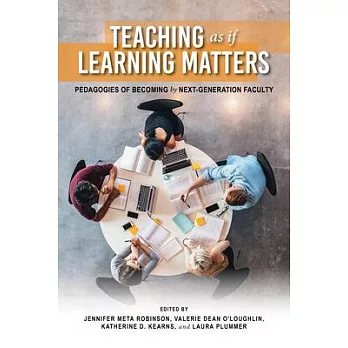 Teaching as If Learning Matters: Pedagogies of Becoming Next Generation Faculty