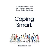 Coping Smart.: 5 Steps to Overcome the Problem & Get Out From Under the Stress