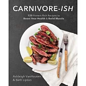 Carnivore-Ish: 125 Protein-Rich Recipes to Boost Your Health and Build Muscle