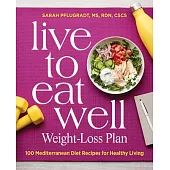 Live to Eat Well Weight-Loss Plan: 100 Mediterranean Diet Recipes for Healthy Living