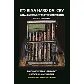 It’’s Kina Hard Da’’ Cry: Art and Writing by Adults Incarcerated