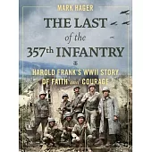 The Last of the 357th Infantry: Harold Frank’’s WWII Story of Faith and Courage