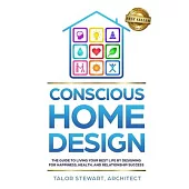 Conscious Home Design: The Guide to Living Your Best Life by Designing for Happiness Health and Relationship Success