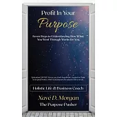 Profit in Your Purpose: Seven Steps to Understand How What You Went Through, Worked for You