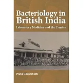 Bacteriology in British India: Laboratory Medicine and the Tropics
