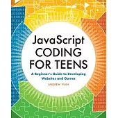 JavaScript Coding for Teens: A Beginner’’s Guide to Developing Websites and Games