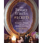 The Beauty Witch’’s Secrets: Recipes and Rituals for the Modern Goddess