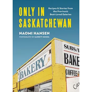 Only in Saskatchewan: Recipes & Stories from the Province’’s Best-Loved Eaterie
