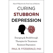 Curing Stubborn Depression: Hope and Help from the Front Lines of Medicine