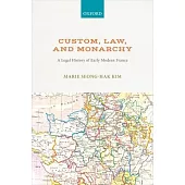Custom, Law, and Monarchy: A Legal History of Early Modern France
