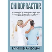 Chiropractor: The Essential Guide to Chiropractic Care, Learn All About the Science Behind Chiropractic Care and Its Benefits in Pai