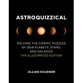 Astroquizzical: Solving the Cosmic Puzzles of Our Planets, Stars, and Galaxies: The Illustrated Edition