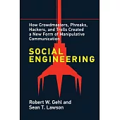 Social Engineering: How Crowdmasters, Phreaks, Hackers, and Trolls Created a New Form of Manipulativ E Communication