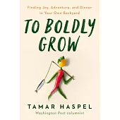 To Boldly Grow: Finding Joy, Adventure, and Dinner in First-Hand Food