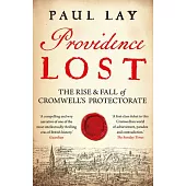 Providence Lost: The Rise & Fall of Cromwell’’s Protectorate