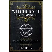 Witchcraft For Beginners: An Effective Guide To Wiccan Spells, Rituals, Witchcraft And Magic For The Solitary Practitioner And Learning The Fund