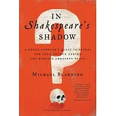 In Shakespeare’s Shadow: A Rogue Scholar’s Quest to Reveal the True Source Behind the World’s Greatest Plays